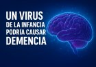 Un virus común en la infancia podría estar relacionado con la demencia en la adultez