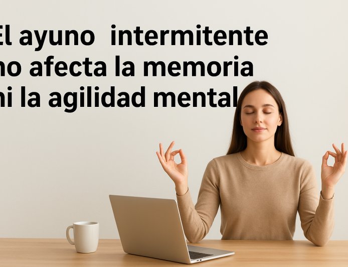 El ayuno intermitente no afecta la capacidad mental ni la memoria